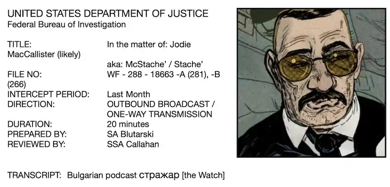 Alt text: "FBI document excerpt with a portrait sketch of a man wearing sunglasses and a mustache. The text details a case concerning 'Jodie MacCallister' with aliases 'McStache' and 'Stache', mentioning an intercepted 20-minute broadcast of a Bulgarian podcast 'страхар' [the Watch]."
